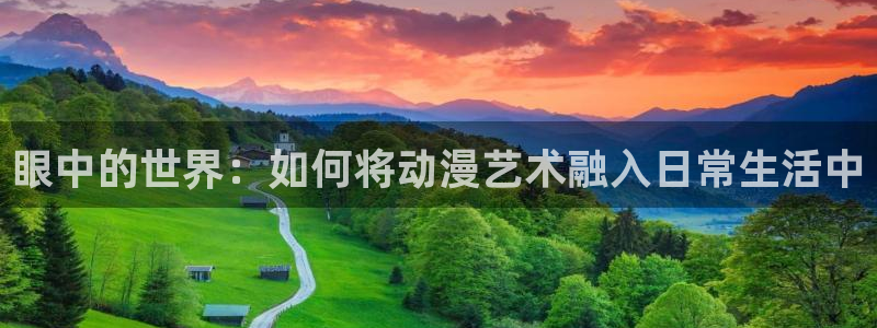 colomanage漫画官网：眼中的世界：如何将动漫艺术融入日常生活中