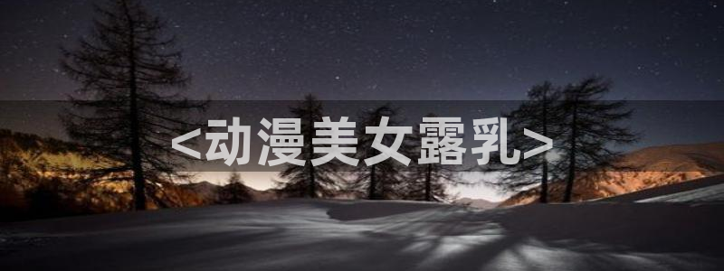stagenehind韩漫免费观看：<动漫美女露乳>